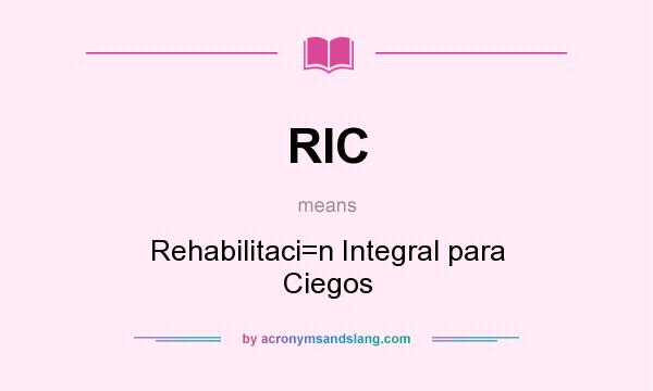 What does RIC mean? It stands for Rehabilitaci=n Integral para Ciegos
