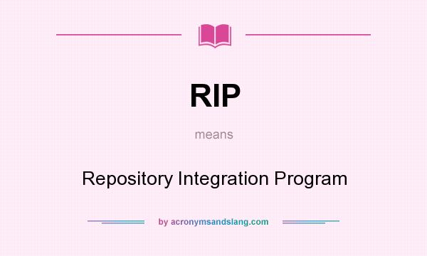 What does RIP mean? It stands for Repository Integration Program