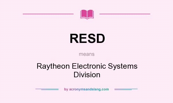 What does RESD mean? It stands for Raytheon Electronic Systems Division