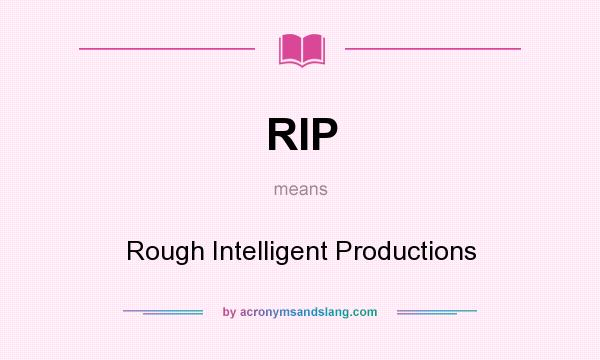 What does RIP mean? It stands for Rough Intelligent Productions