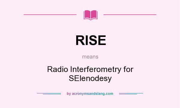 What does RISE mean? It stands for Radio Interferometry for SElenodesy