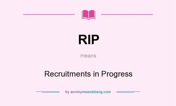 What does RIP mean? It stands for Recruitments in Progress