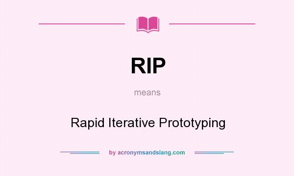 What does RIP mean? It stands for Rapid Iterative Prototyping