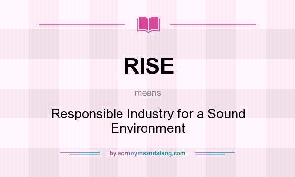 What does RISE mean? It stands for Responsible Industry for a Sound Environment