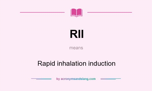 What does RII mean? It stands for Rapid inhalation induction
