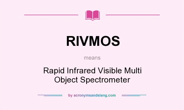 What does RIVMOS mean? It stands for Rapid Infrared Visible Multi Object Spectrometer