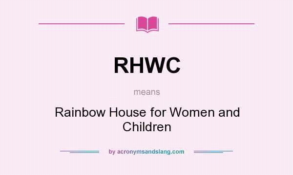 What does RHWC mean? It stands for Rainbow House for Women and Children