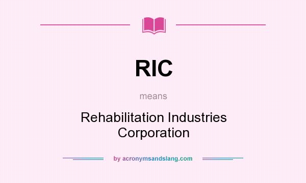 What does RIC mean? It stands for Rehabilitation Industries Corporation