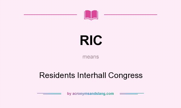 What does RIC mean? It stands for Residents Interhall Congress