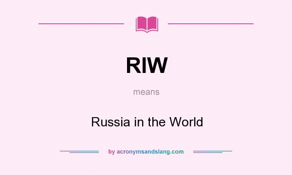 What does RIW mean? It stands for Russia in the World