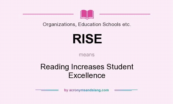 What does RISE mean? It stands for Reading Increases Student Excellence