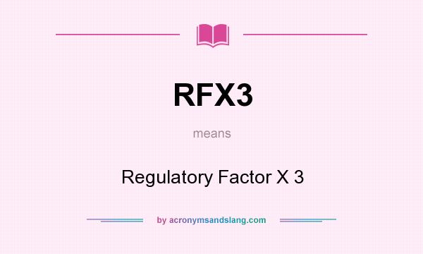 What does RFX3 mean? It stands for Regulatory Factor X 3