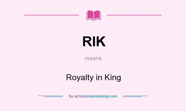 What does RIK mean? It stands for Royalty in King