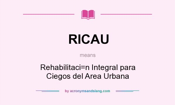 What does RICAU mean? It stands for Rehabilitaci=n Integral para Ciegos del Area Urbana