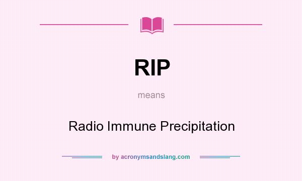 What does RIP mean? It stands for Radio Immune Precipitation