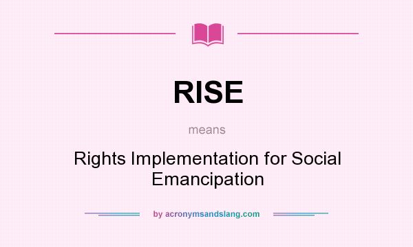 What does RISE mean? It stands for Rights Implementation for Social Emancipation