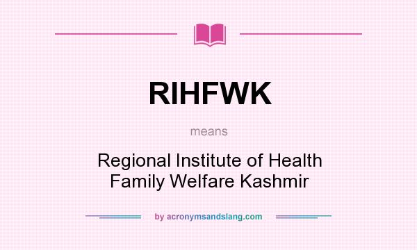 What does RIHFWK mean? It stands for Regional Institute of Health Family Welfare Kashmir