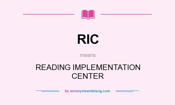 What does RIC mean? It stands for READING IMPLEMENTATION CENTER