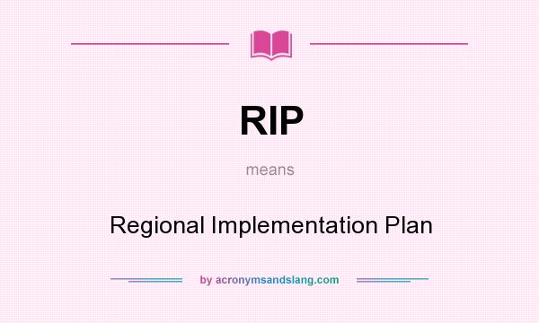 What does RIP mean? It stands for Regional Implementation Plan