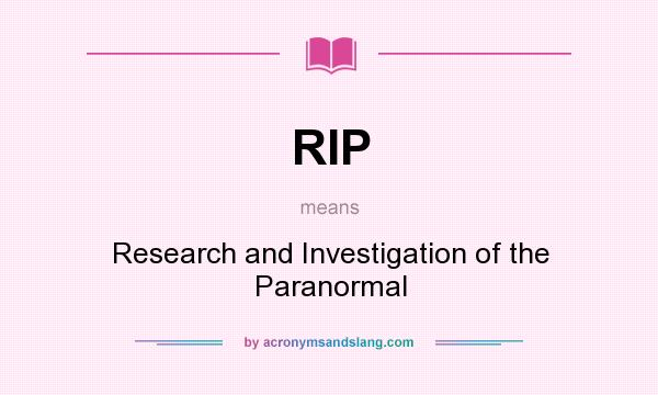 What does RIP mean? It stands for Research and Investigation of the Paranormal