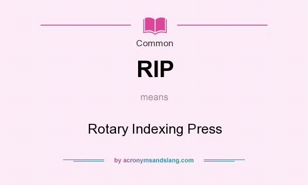What does RIP mean? It stands for Rotary Indexing Press