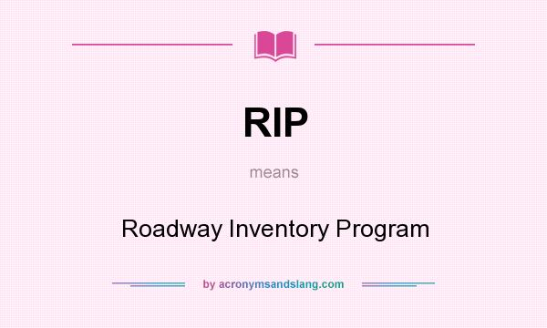 What does RIP mean? It stands for Roadway Inventory Program