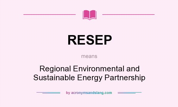 What does RESEP mean? It stands for Regional Environmental and Sustainable Energy Partnership