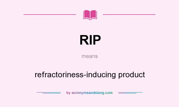 What does RIP mean? It stands for refractoriness-inducing product