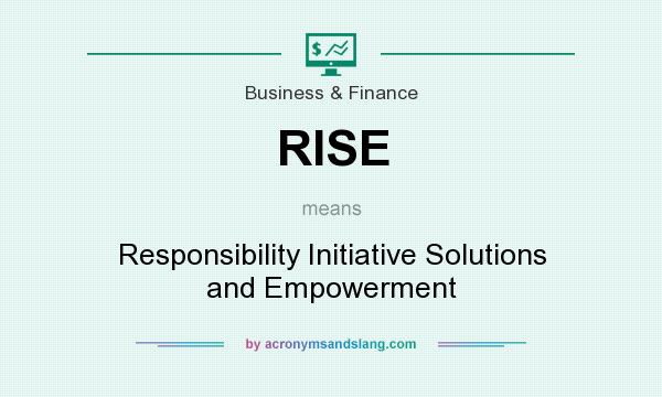 What does RISE mean? It stands for Responsibility Initiative Solutions and Empowerment