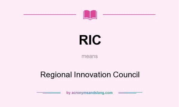 What does RIC mean? It stands for Regional Innovation Council