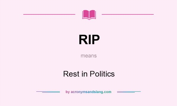 What does RIP mean? It stands for Rest in Politics