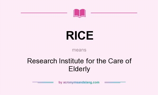 What does RICE mean? It stands for Research Institute for the Care of Elderly