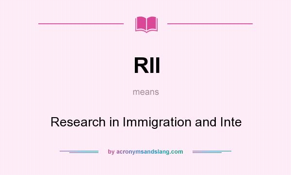 What does RII mean? It stands for Research in Immigration and Inte
