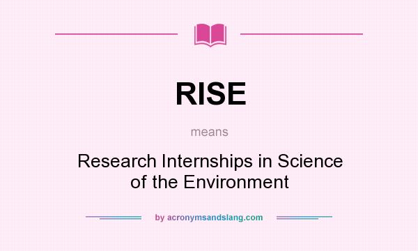 What does RISE mean? It stands for Research Internships in Science of the Environment