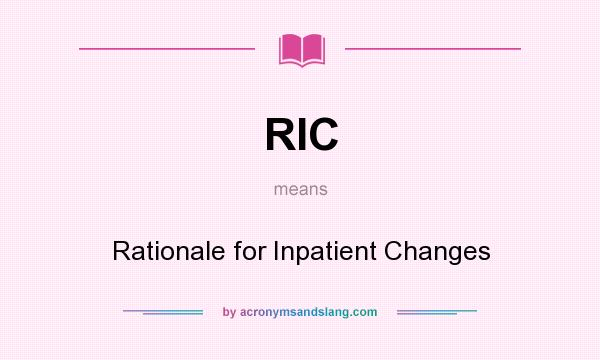 What does RIC mean? It stands for Rationale for Inpatient Changes