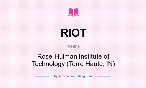 What does RIOT mean? It stands for Rose-Hulman Institute of Technology (Terre Haute, IN)