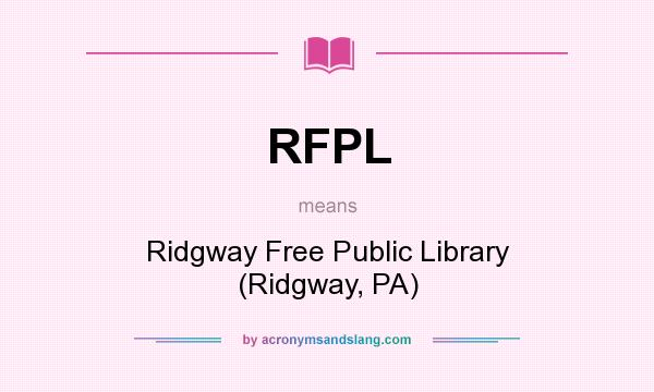 What does RFPL mean? It stands for Ridgway Free Public Library (Ridgway, PA)
