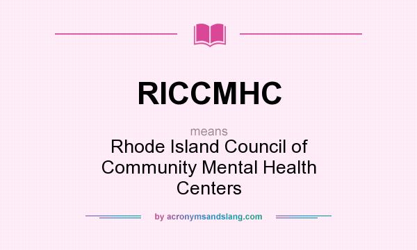 What does RICCMHC mean? It stands for Rhode Island Council of Community Mental Health Centers