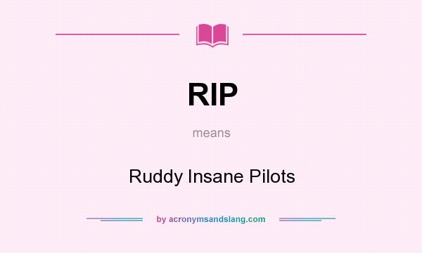 What does RIP mean? It stands for Ruddy Insane Pilots