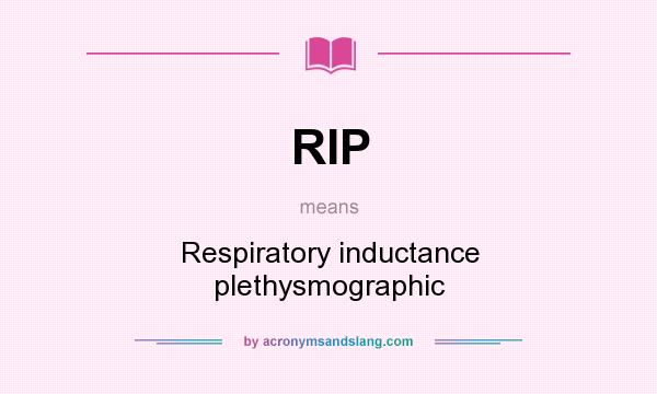 What does RIP mean? It stands for Respiratory inductance plethysmographic