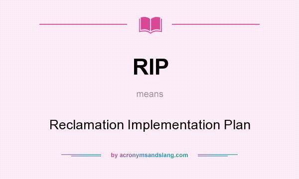 What does RIP mean? It stands for Reclamation Implementation Plan