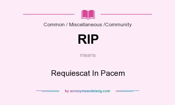 What does RIP mean? It stands for Requiescat In Pacem