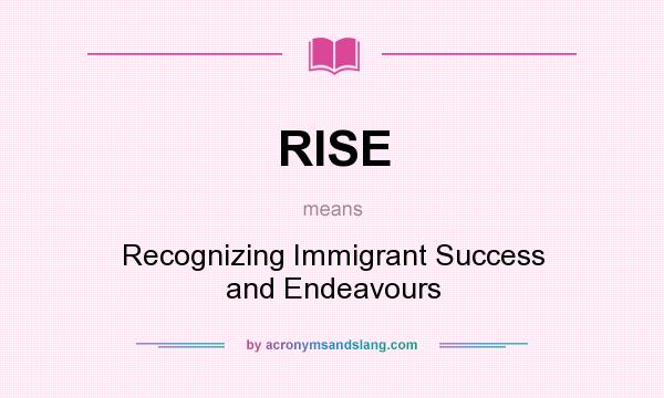 What does RISE mean? It stands for Recognizing Immigrant Success and Endeavours