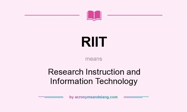 What does RIIT mean? It stands for Research Instruction and Information Technology