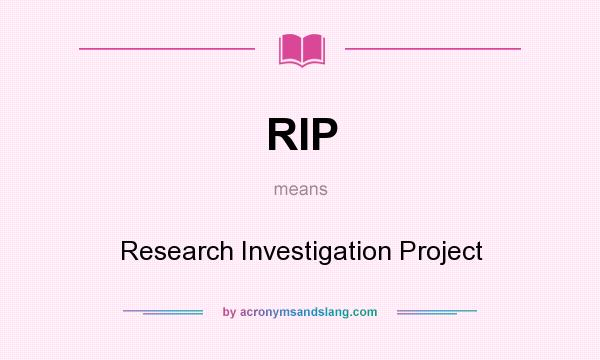 What does RIP mean? It stands for Research Investigation Project