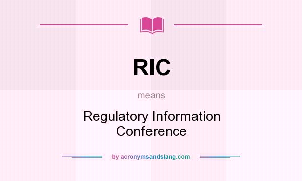 What does RIC mean? It stands for Regulatory Information Conference