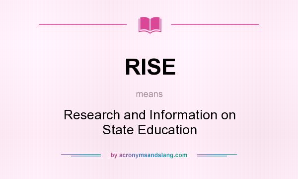 What does RISE mean? It stands for Research and Information on State Education