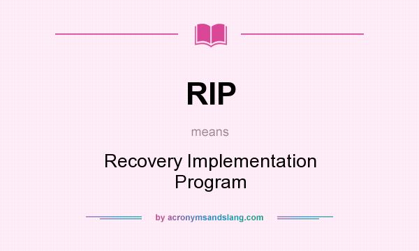 What does RIP mean? It stands for Recovery Implementation Program