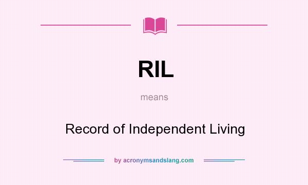 What does RIL mean? It stands for Record of Independent Living