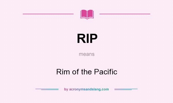What does RIP mean? It stands for Rim of the Pacific